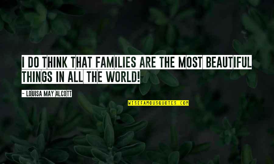 Most Beautiful Things Quotes By Louisa May Alcott: I do think that families are the most