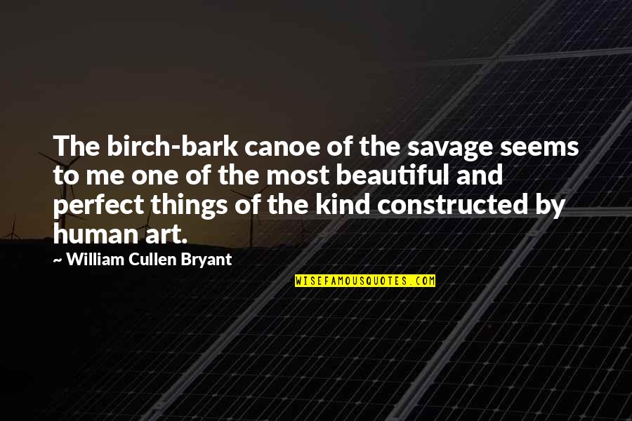 Most Beautiful Things Quotes By William Cullen Bryant: The birch-bark canoe of the savage seems to