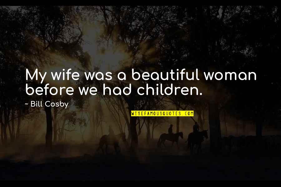 Most Beautiful Wife Quotes By Bill Cosby: My wife was a beautiful woman before we