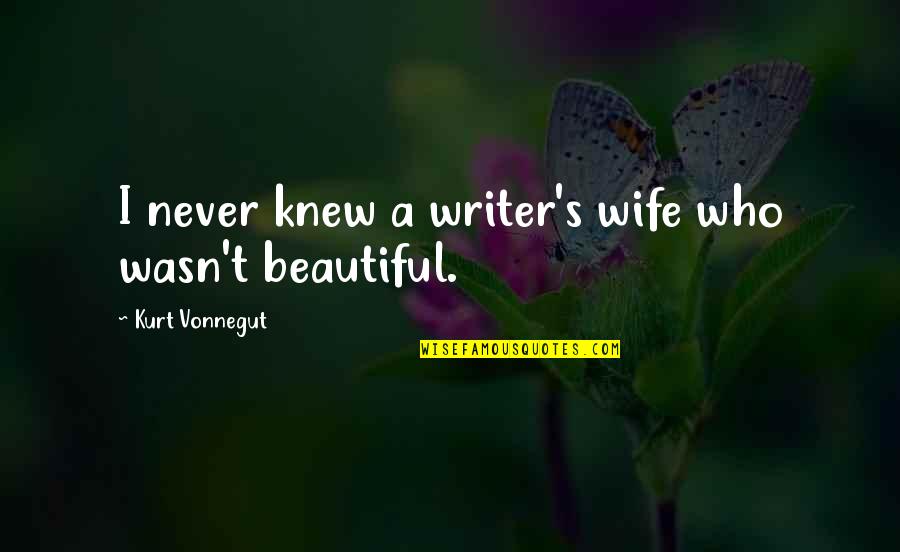 Most Beautiful Wife Quotes By Kurt Vonnegut: I never knew a writer's wife who wasn't