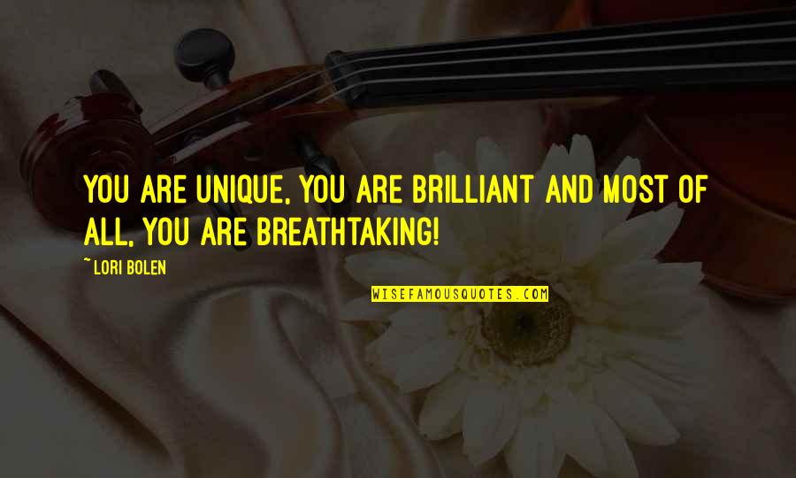 Most Breathtaking Quotes By Lori Bolen: You are unique, you are brilliant and most