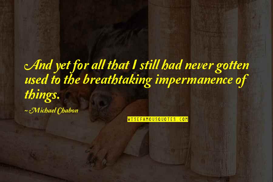 Most Breathtaking Quotes By Michael Chabon: And yet for all that I still had Most Breathtaking Quotes By Michael Chabon: And yet for all that I still had
