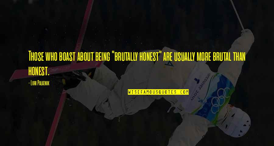 Most Brutally Honest Quotes By Lori Palatnik: Those who boast about being "brutally honest" are