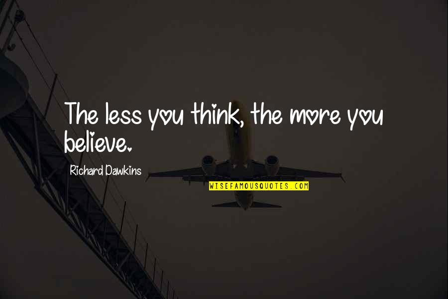 Most Brutally Honest Quotes By Richard Dawkins: The less you think, the more you believe.