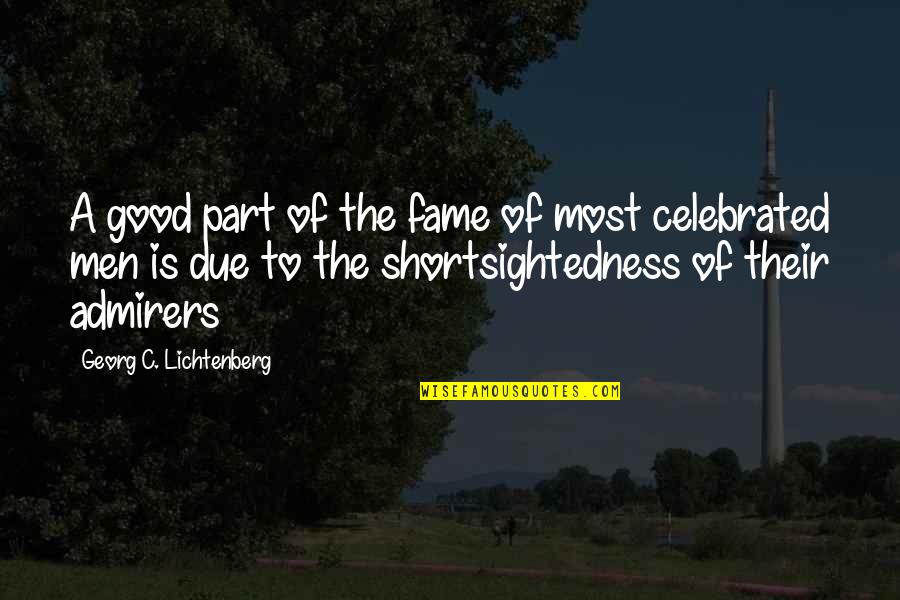 Most Celebrated Quotes By Georg C. Lichtenberg: A good part of the fame of most