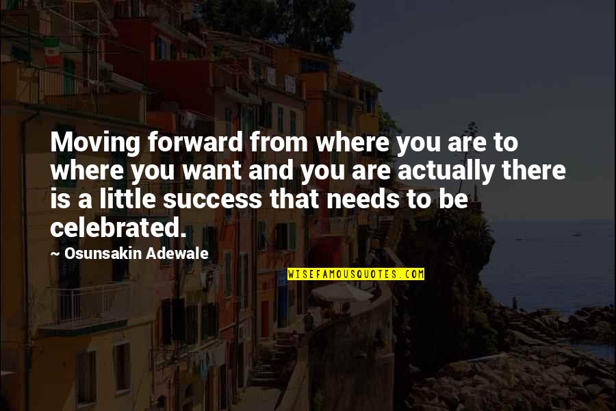 Most Celebrated Quotes By Osunsakin Adewale: Moving forward from where you are to where