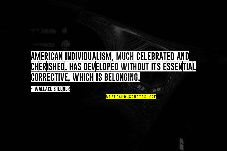 Most Celebrated Quotes By Wallace Stegner: American individualism, much celebrated and cherished, has developed