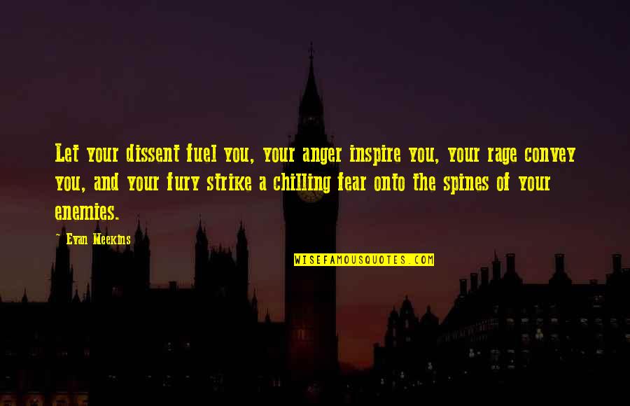 Most Chilling Quotes By Evan Meekins: Let your dissent fuel you, your anger inspire