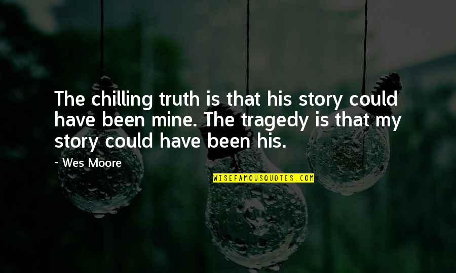 Most Chilling Quotes By Wes Moore: The chilling truth is that his story could