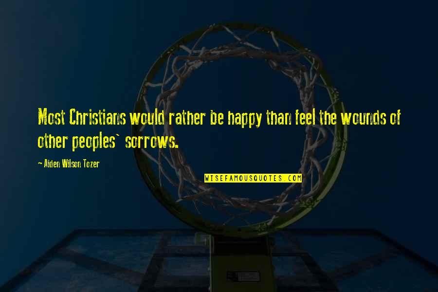 Most Christians Quotes By Aiden Wilson Tozer: Most Christians would rather be happy than feel Most Christians Quotes By Aiden Wilson Tozer: Most Christians would rather be happy than feel