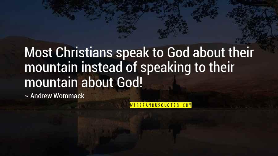 Most Christians Quotes By Andrew Wommack: Most Christians speak to God about their mountain Most Christians Quotes By Andrew Wommack: Most Christians speak to God about their mountain