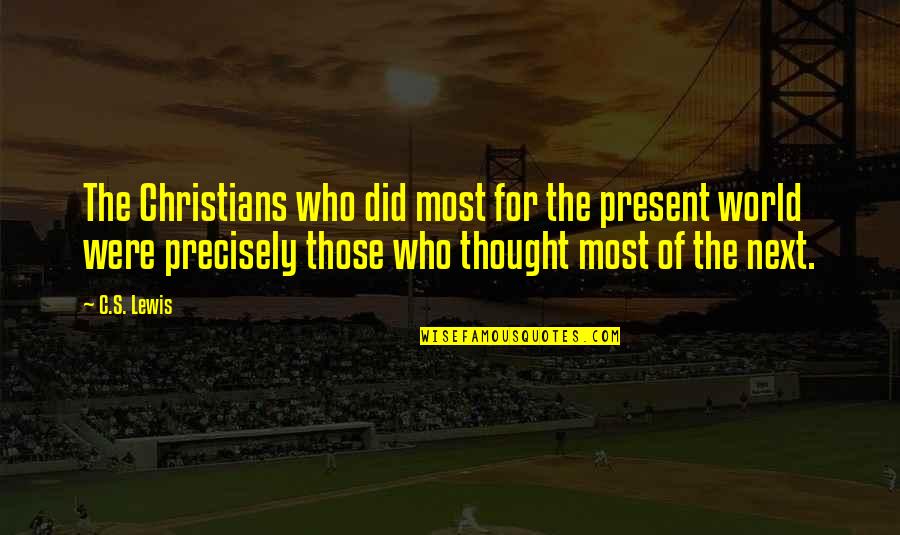 Most Christians Quotes By C.S. Lewis: The Christians who did most for the present Most Christians Quotes By C.S. Lewis: The Christians who did most for the present