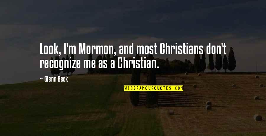 Most Christians Quotes By Glenn Beck: Look, I'm Mormon, and most Christians don't recognize
