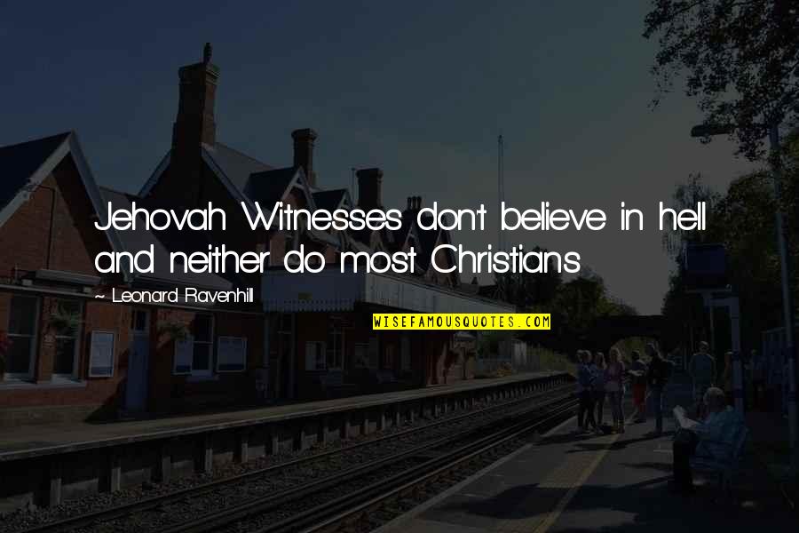 Most Christians Quotes By Leonard Ravenhill: Jehovah Witnesses don't believe in hell and neither Most Christians Quotes By Leonard Ravenhill: Jehovah Witnesses don't believe in hell and neither