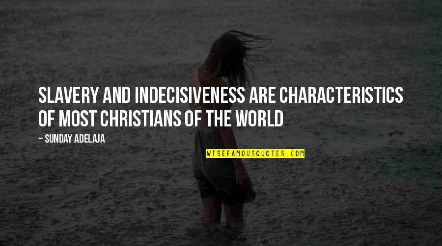 Most Christians Quotes By Sunday Adelaja: Slavery and indecisiveness are characteristics of most Christians