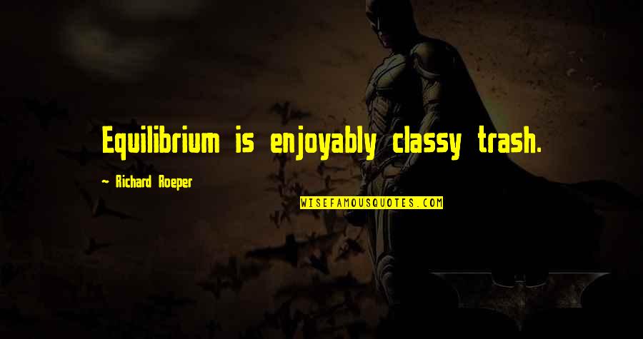 Most Classy Quotes By Richard Roeper: Equilibrium is enjoyably classy trash.