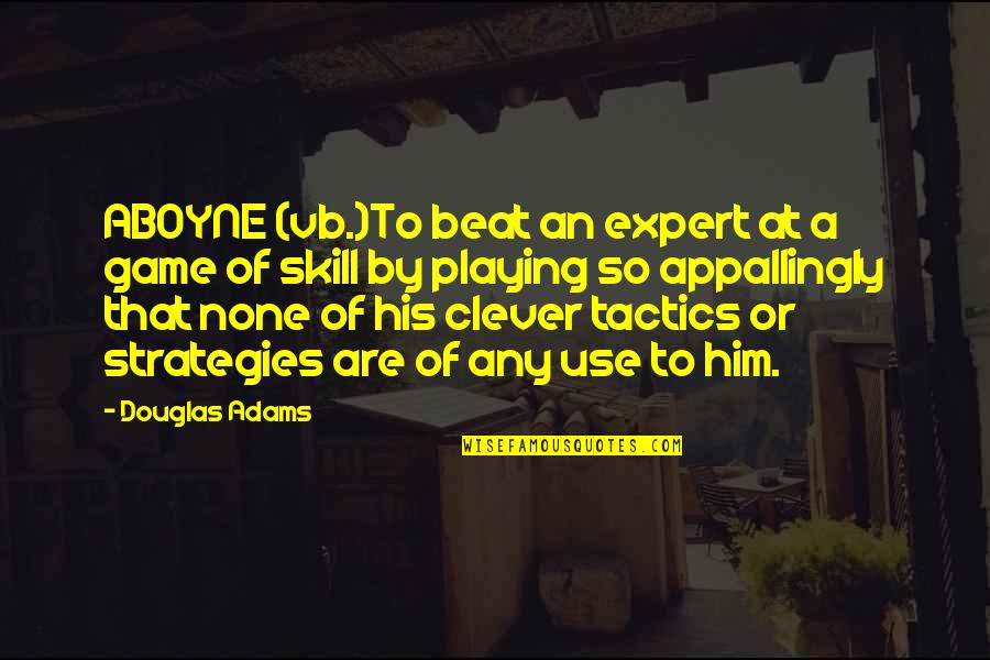 Most Clever Quotes By Douglas Adams: ABOYNE (vb.)To beat an expert at a game
