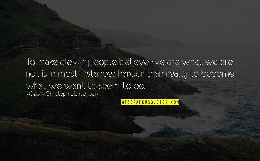 Most Clever Quotes By Georg Christoph Lichtenberg: To make clever people believe we are what