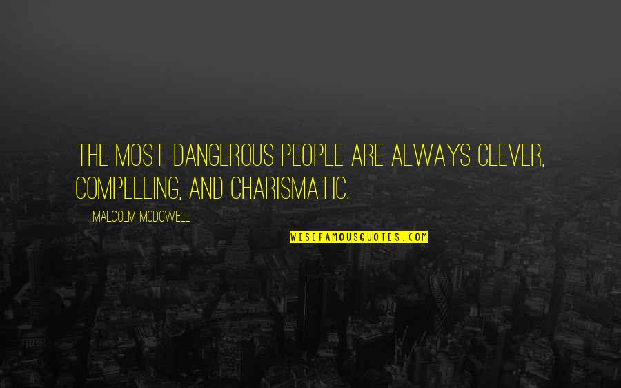 Most Clever Quotes By Malcolm McDowell: The most dangerous people are always clever, compelling,
