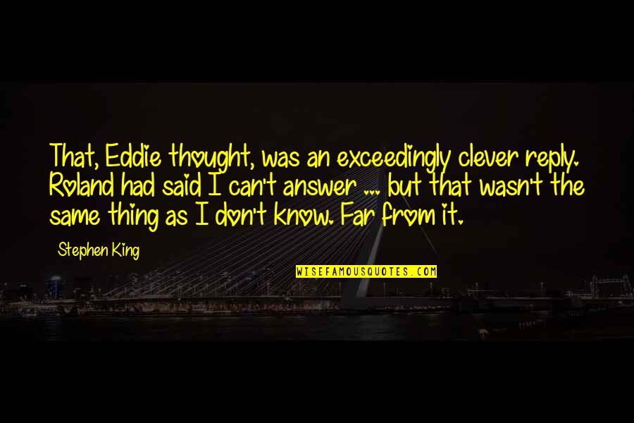 Most Clever Quotes By Stephen King: That, Eddie thought, was an exceedingly clever reply.