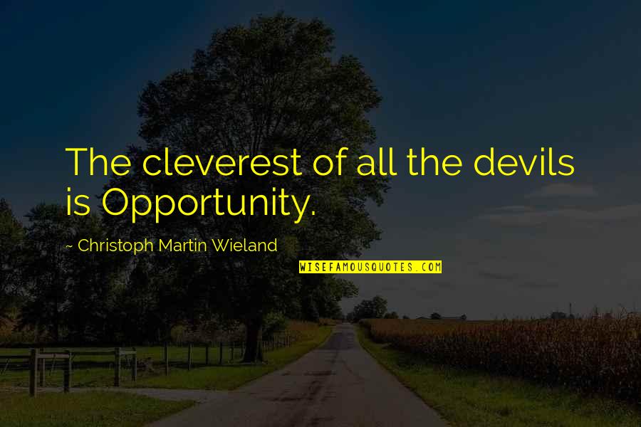 Most Cleverest Quotes By Christoph Martin Wieland: The cleverest of all the devils is Opportunity.