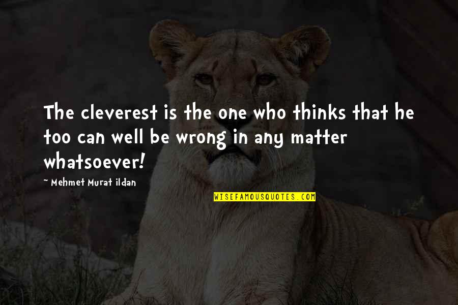 Most Cleverest Quotes By Mehmet Murat Ildan: The cleverest is the one who thinks that