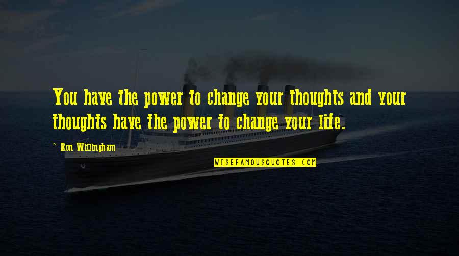 Most Comfortable Place On Earth Quotes By Ron Willingham: You have the power to change your thoughts