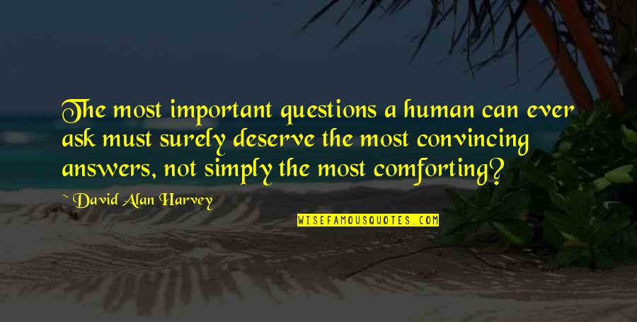 Most Comforting Quotes By David Alan Harvey: The most important questions a human can ever Most Comforting Quotes By David Alan Harvey: The most important questions a human can ever