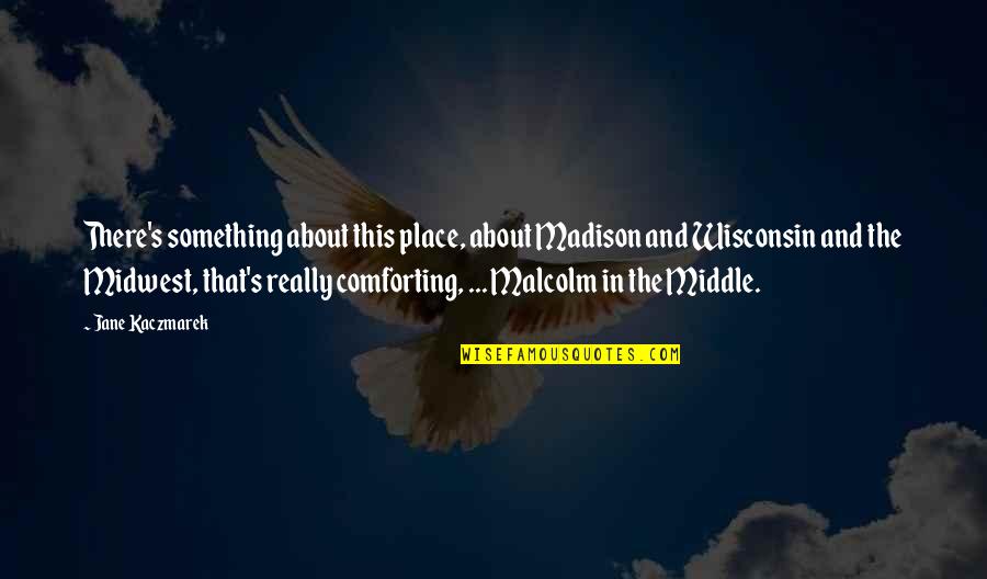 Most Comforting Quotes By Jane Kaczmarek: There's something about this place, about Madison and