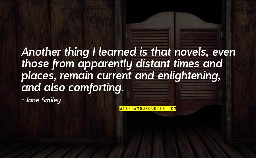 Most Comforting Quotes By Jane Smiley: Another thing I learned is that novels, even
