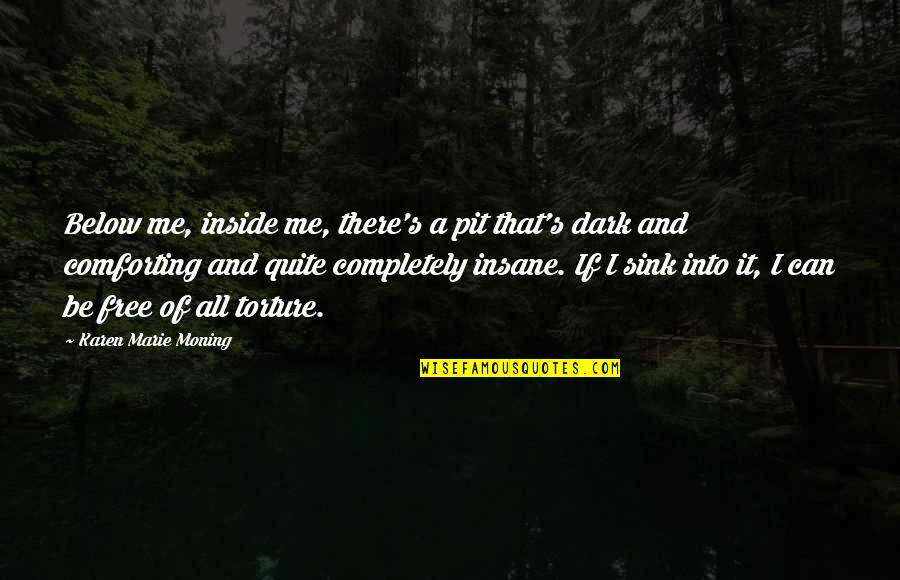 Most Comforting Quotes By Karen Marie Moning: Below me, inside me, there's a pit that's