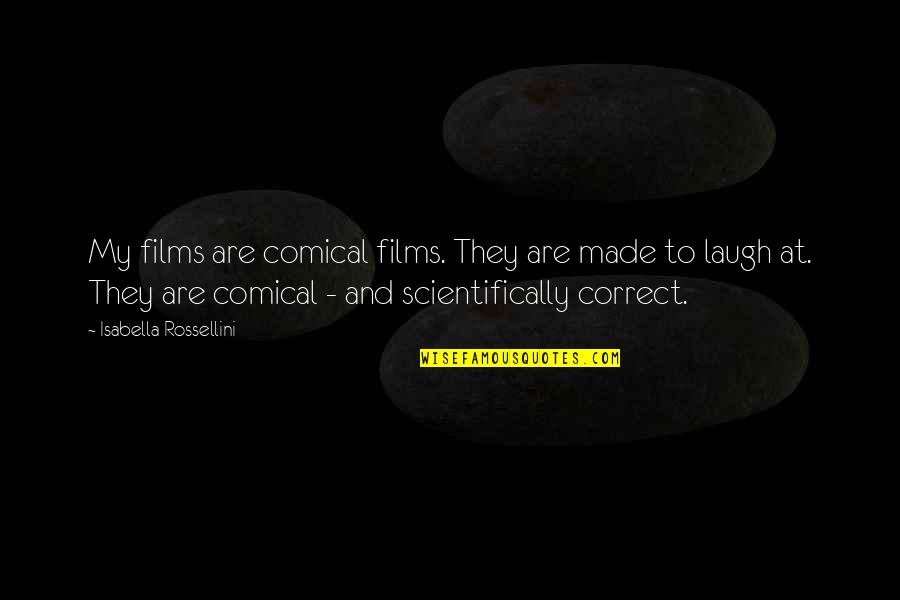Most Comical Quotes By Isabella Rossellini: My films are comical films. They are made