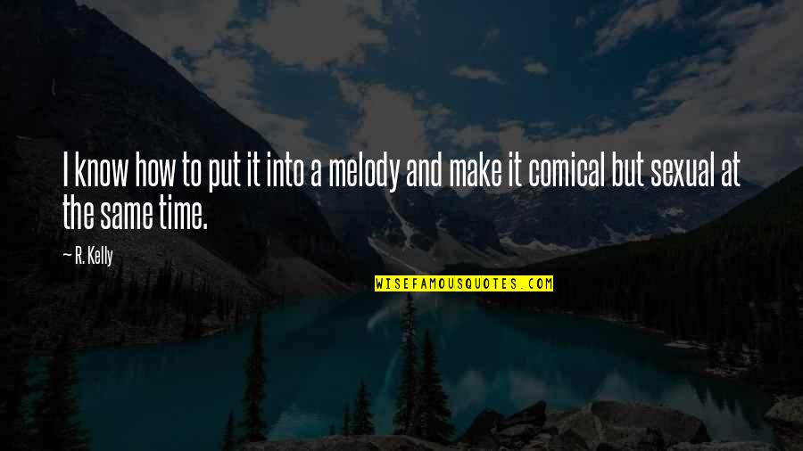 Most Comical Quotes By R. Kelly: I know how to put it into a