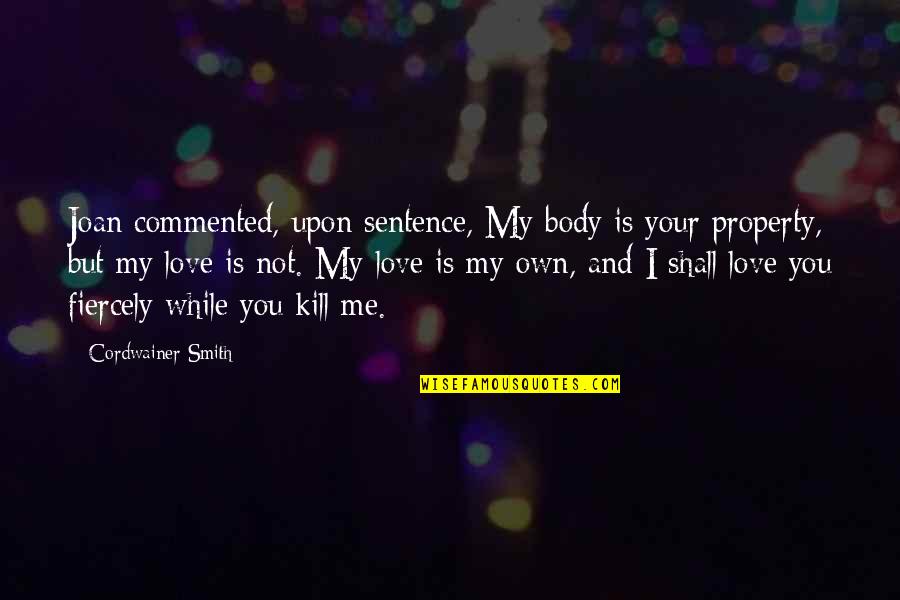 Most Commented Love Quotes By Cordwainer Smith: Joan commented, upon sentence, My body is your