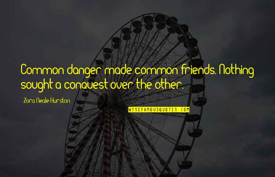 Most Common Friends Quotes By Zora Neale Hurston: Common danger made common friends. Nothing sought a Most Common Friends Quotes By Zora Neale Hurston: Common danger made common friends. Nothing sought a