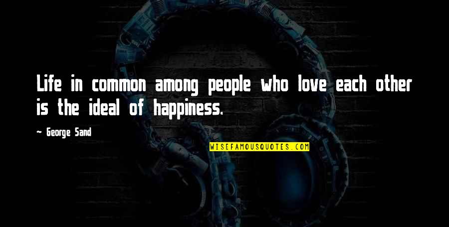Most Common Love Quotes By George Sand: Life in common among people who love each