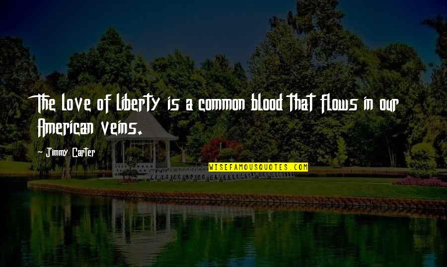 Most Common Love Quotes By Jimmy Carter: The love of liberty is a common blood