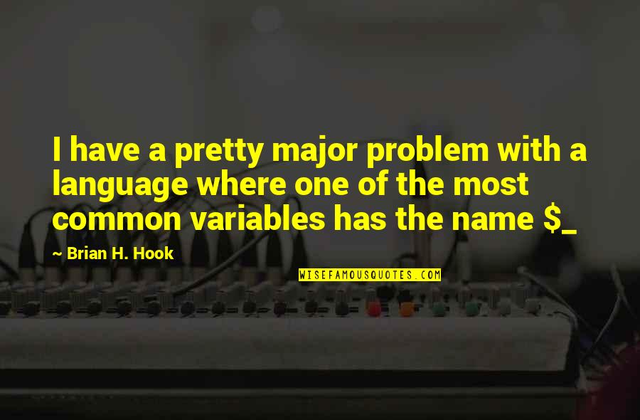 Most Common Quotes By Brian H. Hook: I have a pretty major problem with a