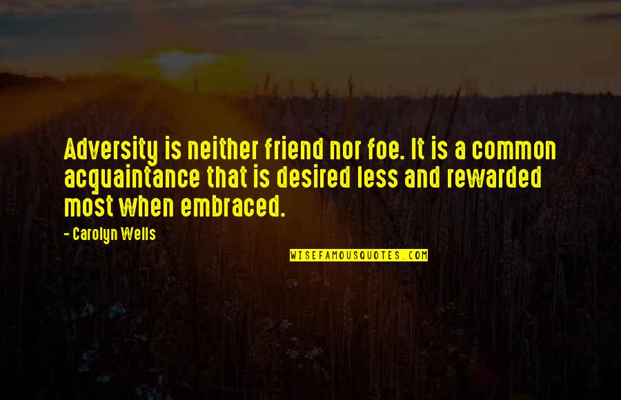 Most Common Quotes By Carolyn Wells: Adversity is neither friend nor foe. It is