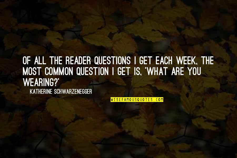 Most Common Quotes By Katherine Schwarzenegger: Of all the reader questions I get each