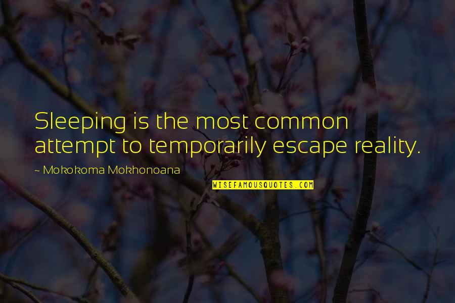 Most Common Quotes By Mokokoma Mokhonoana: Sleeping is the most common attempt to temporarily