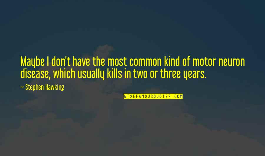 Most Common Quotes By Stephen Hawking: Maybe I don't have the most common kind