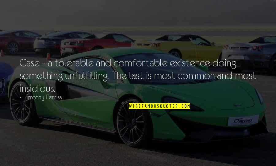Most Common Quotes By Timothy Ferriss: Case - a tolerable and comfortable existence doing