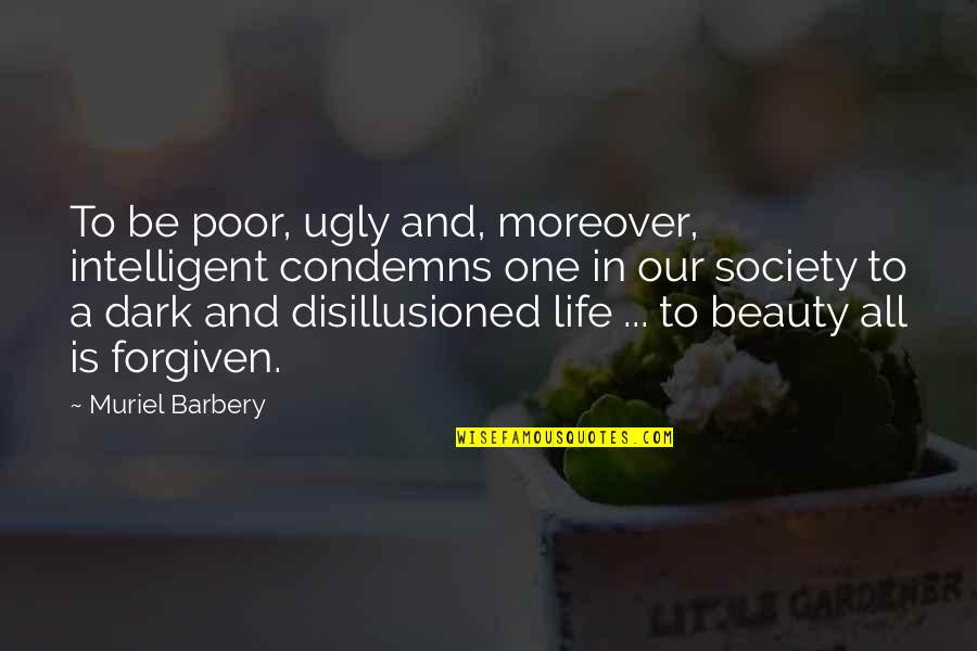 Most Commonly Misquoted Quotes By Muriel Barbery: To be poor, ugly and, moreover, intelligent condemns