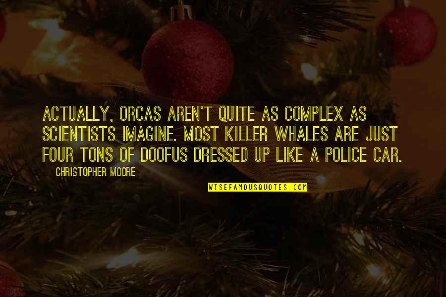 Most Complex Quotes By Christopher Moore: Actually, orcas aren't quite as complex as scientists