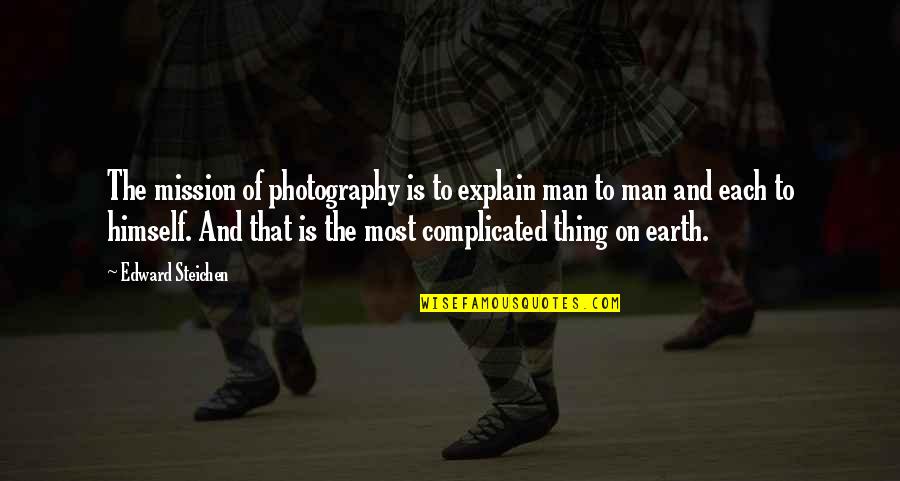 Most Complicated Quotes By Edward Steichen: The mission of photography is to explain man