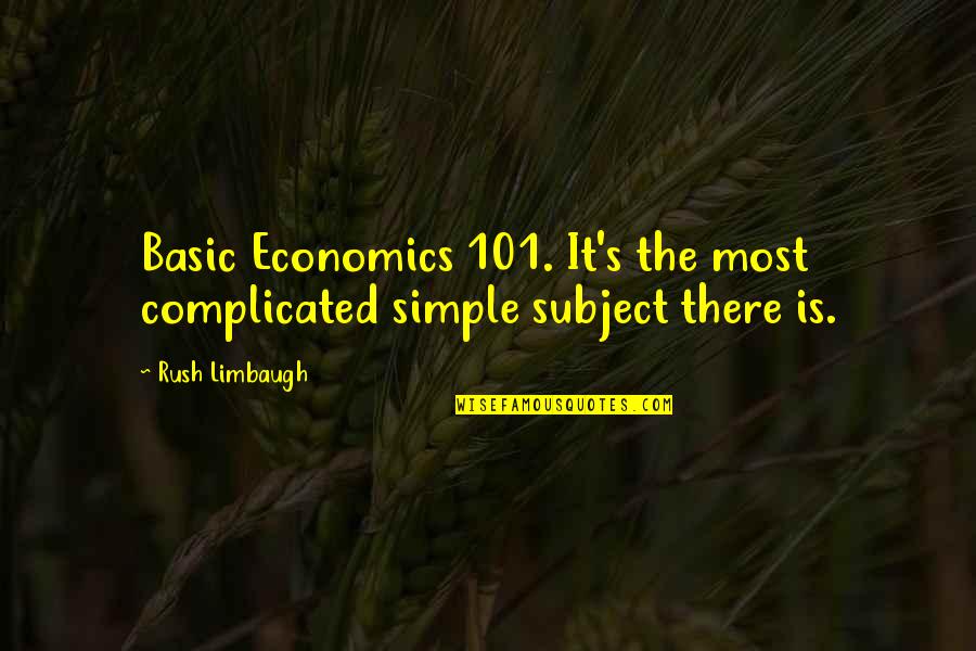 Most Complicated Quotes By Rush Limbaugh: Basic Economics 101. It's the most complicated simple