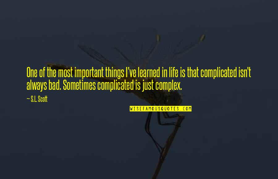 Most Complicated Quotes By S.L. Scott: One of the most important things I've learned