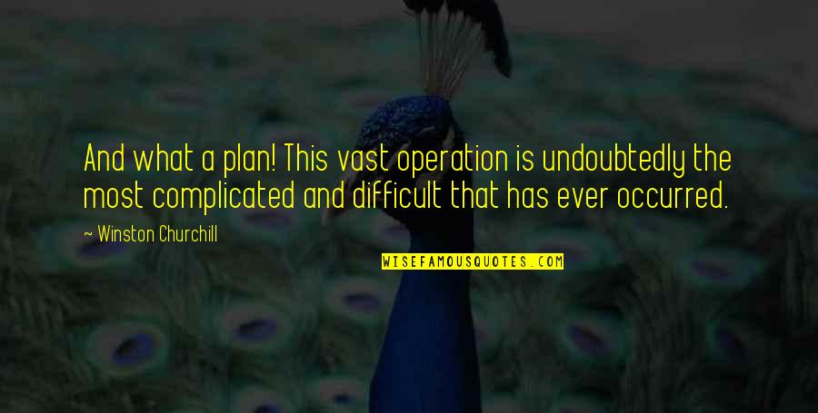 Most Complicated Quotes By Winston Churchill: And what a plan! This vast operation is