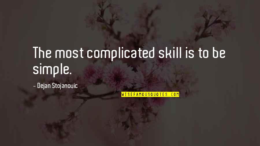 Most Complicated Skill Quotes By Dejan Stojanovic: The most complicated skill is to be simple.